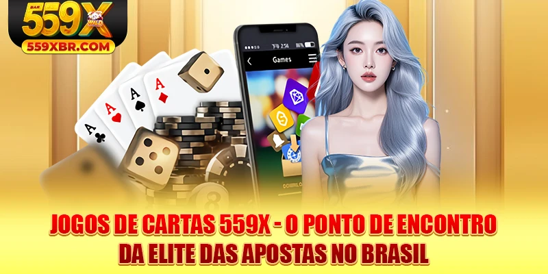 Jogos de cartas 559X - o ponto de encontro da elite das apostas no Brasil