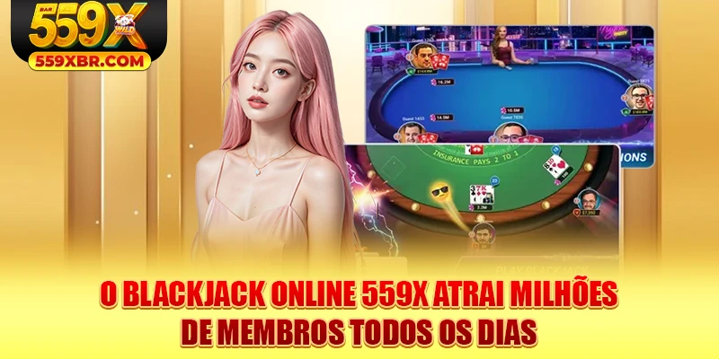 O Blackjack online 559X atrai milhões de membros todos os dias