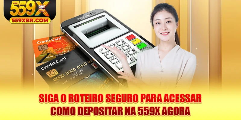Siga o roteiro seguro para acessar como depositar na 559X agora