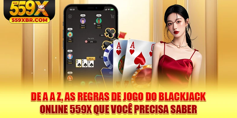 De A a Z, as regras de jogo do Blackjack online 559X que você precisa saber