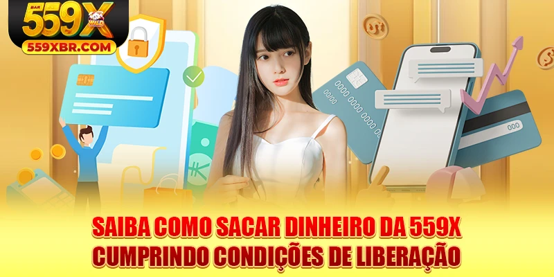 Saiba como sacar dinheiro da 559X cumprindo condições de liberação